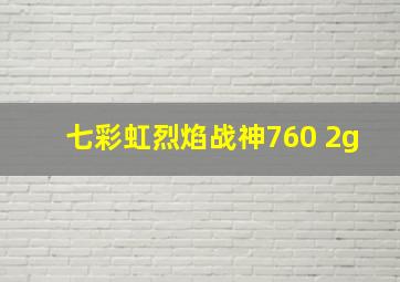 七彩虹烈焰战神760 2g